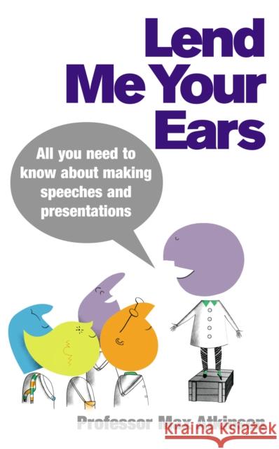 Lend Me Your Ears: All you need to know about making speeches and presentations Max Atkinson 9780091894795