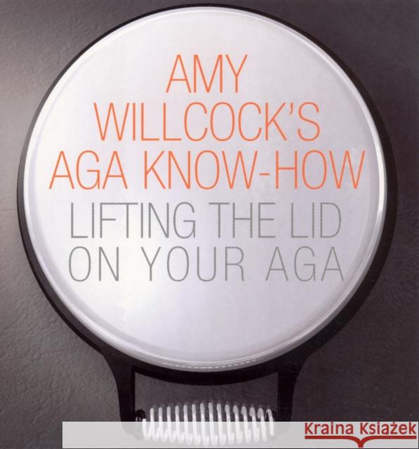 Amy Willcock's Aga Know-How : Lifting the lid on your aga Amy Willcock 9780091895839