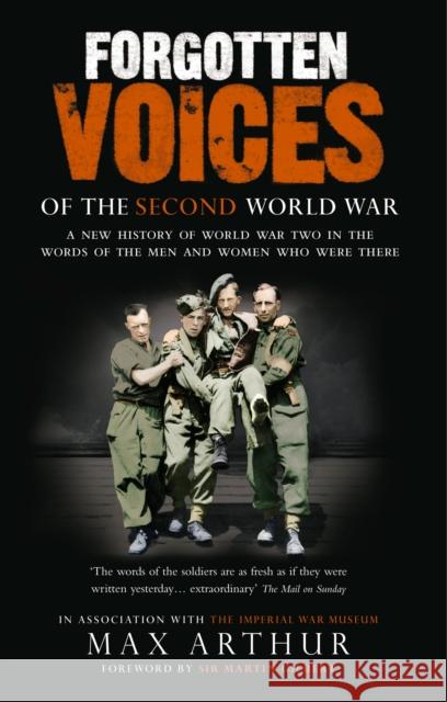 Forgotten Voices Of The Second World War: A New History of the Second World War in the Words of the Men and Women Who Were There Max Arthur 9780091897352 0