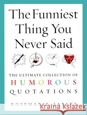 The Funniest Thing You Never Said: The Ultimate Collection of Humorous Quotations Rosemarie Jarski 9780091897666 EBURY PRESS