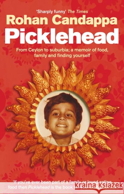 Picklehead : From Ceylon to suburbia; a memoir of food, family and finding yourself Rohan Candappa 9780091897796