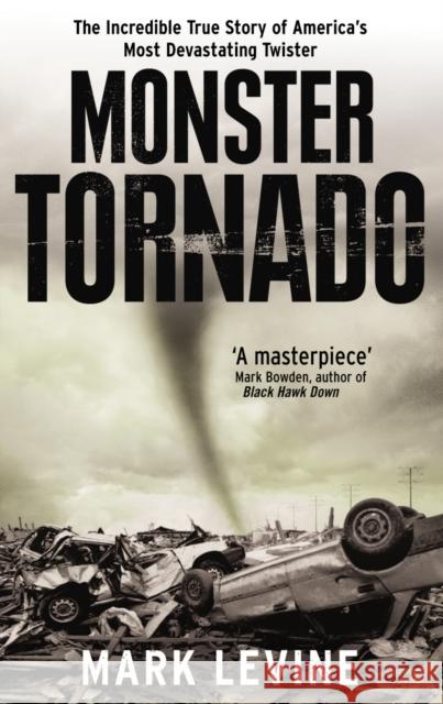 Monster Tornado : The Incredible True Story of America's Most Devastating Twister Mark Levine 9780091900663