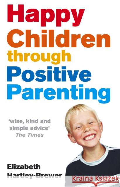 Happy Children Through Positive Parenting Elizabeth Hartley-Brewer 9780091902483