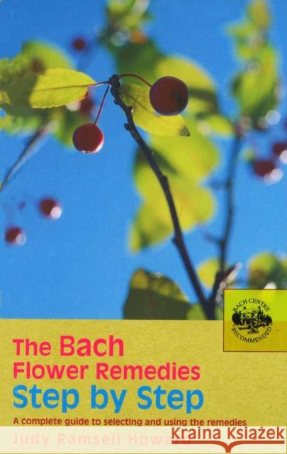 The Bach Flower Remedies Step by Step: A Complete Guide to Selecting and Using the Remedies Judy Ramsell Howard 9780091906535