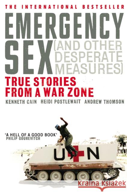 Emergency Sex (And Other Desperate Measures): True Stories from a War Zone Kenneth Cain 9780091908867