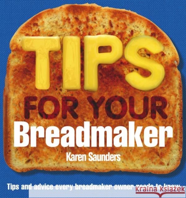 Tips for Your Breadmaker: Tips and Advice Every Breadmaker Owner Needs to Know Saunders, Karen 9780091909123 0