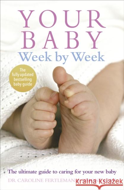 Your Baby Week By Week: The ultimate guide to caring for your new baby – FULLY UPDATED JUNE 2018 Dr Caroline Fertleman 9780091910556 Ebury Publishing