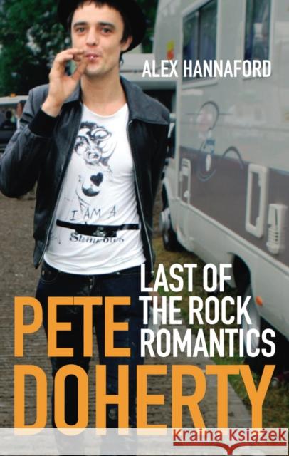 Pete Doherty : Last of the Rock Romantics Alex Hannaford 9780091910792