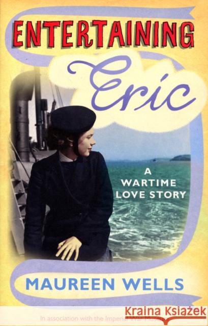 Entertaining Eric: A Wartime Love Story Maureen Wells 9780091912529 Random House (UK)