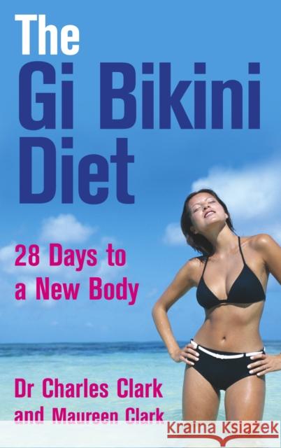 The Gi Bikini Diet : 28 Days to a New Body Charles Clark Maureen Clark 9780091912635