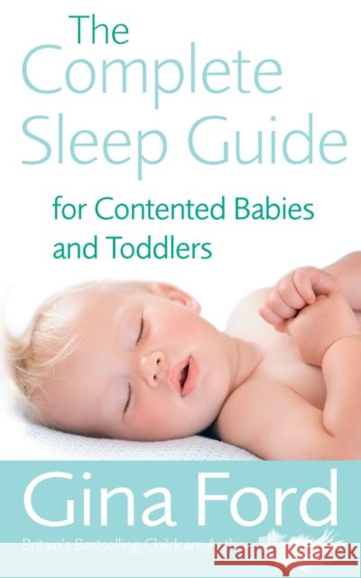 The Complete Sleep Guide For Contented Babies & Toddlers Contented Little Baby Gina Ford 9780091912673 Ebury Publishing