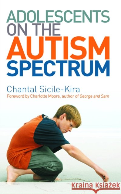 Adolescents on the Autism Spectrum : Foreword by Charlotte Moore Chantal Sicile-Kira 9780091912963 0
