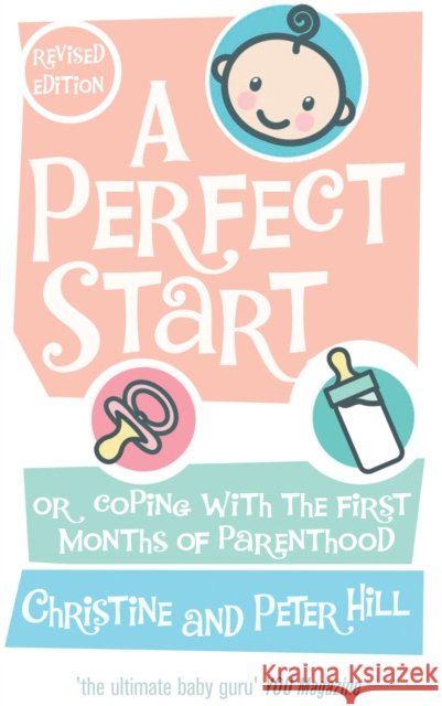 A Perfect Start : Or coping with the first months of parenthood Christine Hill Peter Hill 9780091917425