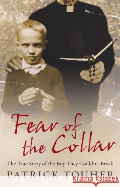 Fear of the Collar : The True Story of the Boy They Couldn't Break Patrick Touher 9780091917661 0