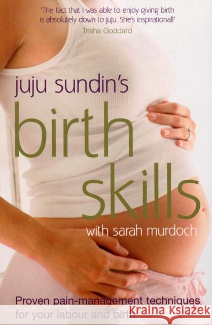 Birth Skills: Proven pain-management techniques for your labour and birth Juju Sundin (Author), Sarah Murdoch 9780091922146 Ebury Publishing