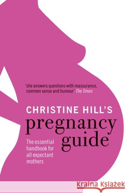 Christine Hill's Pregnancy Guide : The essential handbook for all expectant mothers Christine Hill 9780091922160 0