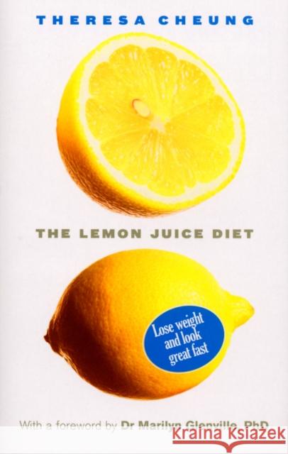 The Lemon Juice Diet : With a foreword by Dr Marilyn Glenville Theresa Cheung 9780091923495