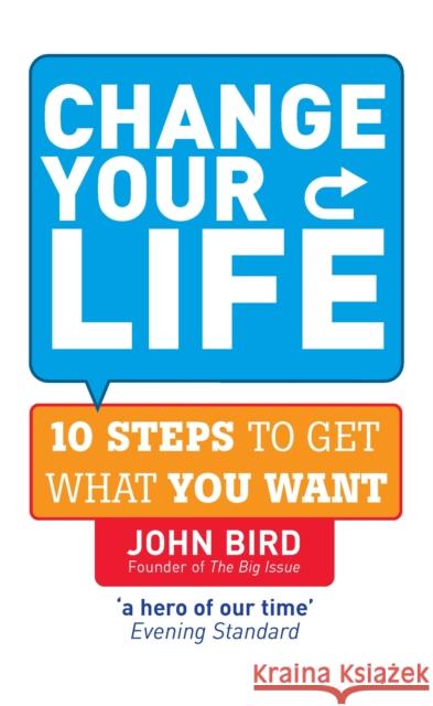 Change Your Life : 10 steps to get what you want John Bird 9780091923549