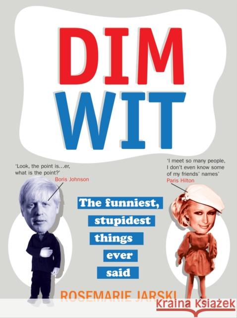 Dim Wit : The Funniest, Stupidest Things Ever Said Rosemarie Jarski 9780091924508