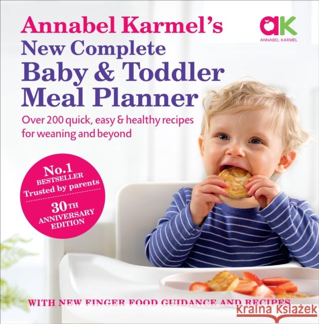 Annabel Karmel’s New Complete Baby & Toddler Meal Planner: No.1 Bestseller with new finger food guidance & recipes: 30th Anniversary Edition Annabel Karmel 9780091924850 Ebury Publishing