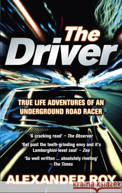 The Driver : True Life Adventures of an Underground Road Racer Alexander Roy 9780091924904 EBURY PRESS