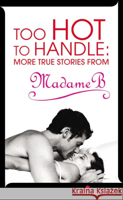 Too Hot to Handle : True Stories as Told to Madame B 