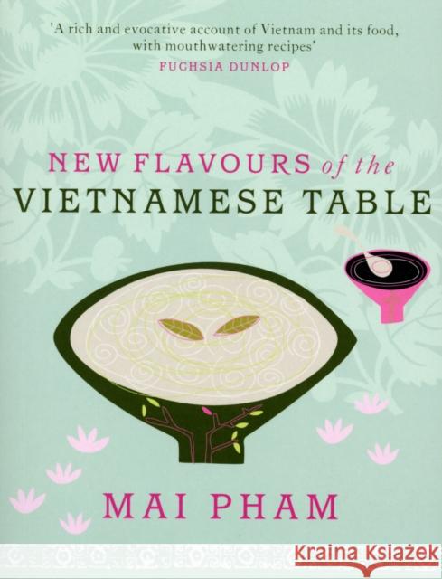 New Flavours of the Vietnamese Table Mai Pham 9780091926908