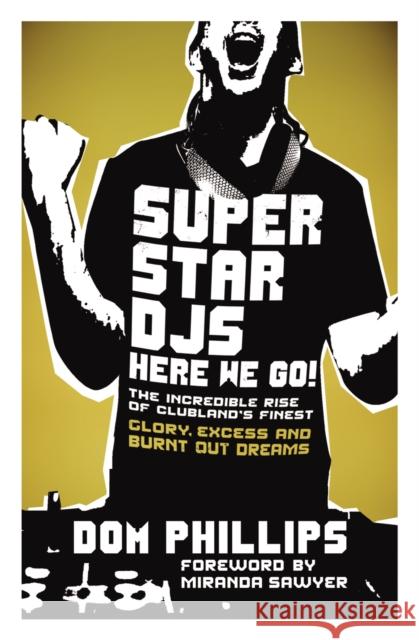 Superstar DJs Here We Go! : The Rise and Fall of the Superstar DJ Dom Phillips 9780091926939 0