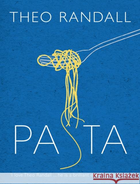 Pasta: over 100 mouth-watering recipes from master chef and pasta expert Theo Randall Theo Randall 9780091929008