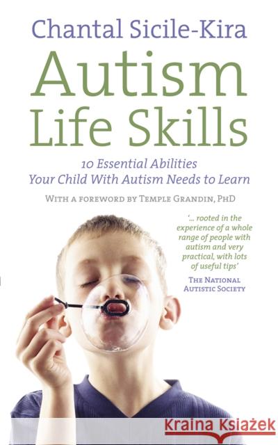 Autism Life Skills : 10 Essential Abilities Your Child With Autism Needs to Learn Chantal Sicile-Kira 9780091929084