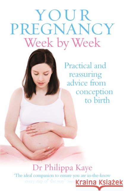 Your Pregnancy Week by Week: Practical and Reassuring Advice from Conception to Birth Kaye, Philippa 9780091929305