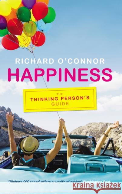 Happiness : The Thinking Person's Guide Richard O'Connor 9780091929527