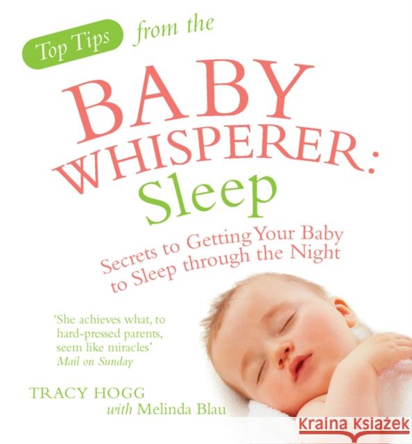 Top Tips from the Baby Whisperer: Sleep: Secrets to Getting Your Baby to Sleep through the Night Melinda Blau 9780091929725 Ebury Publishing