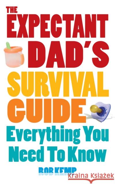 The Expectant Dad's Survival Guide: Everything You Need to Know Rob Kemp 9780091929794