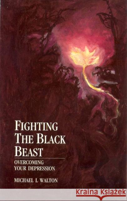 Fighting The Black Beast : Overcoming Your Depression Michael L. Walton 9780091929916