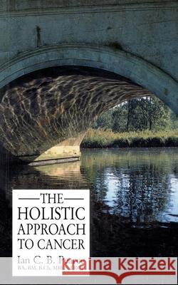 The Holistic Approach To Cancer Ian C. B. Pearce 9780091929947 Random House UK