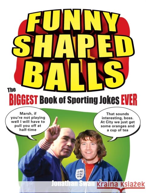 Funny Shaped Balls : The Biggest Book of Sporting Jokes Ever Jonathan Swan 9780091930608