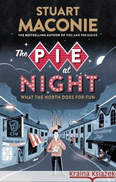 The Pie At Night: In Search of the North at Play Stuart Maconie 9780091933821 Ebury Publishing