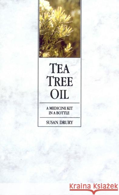 Tea Tree Oil : A Medicine Kit In A Bottle Susan Drury 9780091934880 Ebury Publishing
