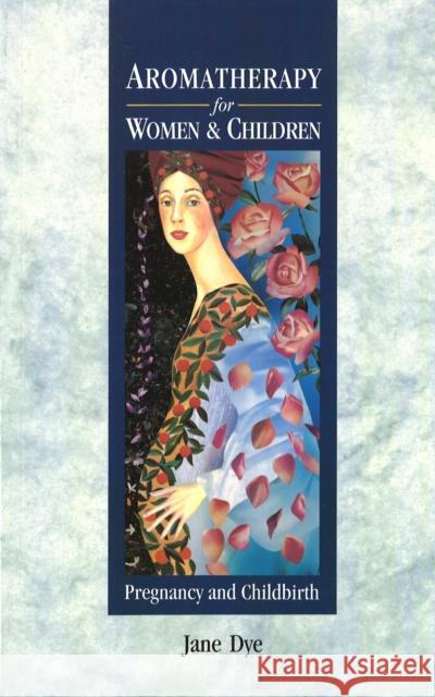 Aromatherapy For Women & Children : Pregnancy and Childbirth Jane Dye 9780091934965