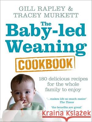 The Baby-led Weaning Cookbook: Over 130 delicious recipes for the whole family to enjoy Murkett Tracey Rapley Gill 9780091935283 0