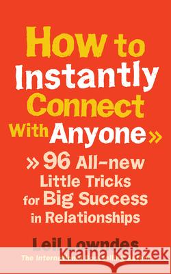 How to Instantly Connect With Anyone: 96 All-new Little Tricks for Big Success in Relationships Leil Lowndes 9780091935443