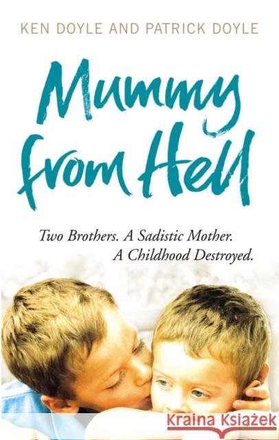 Mummy from Hell : Two Brothers. A Sadistic Mother. A Childhood Destroyed. Kenneth Doyle 9780091937942