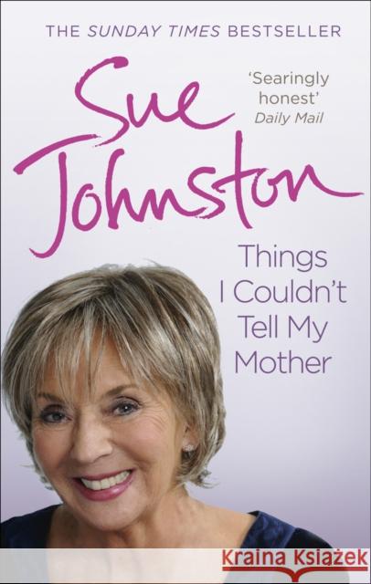 Things I Couldn't Tell My Mother : My Autobiography Sue Johnston 9780091938901