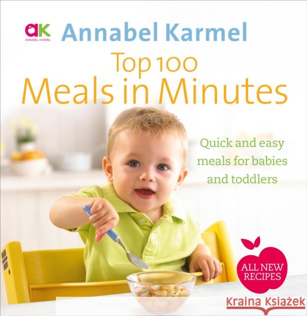 Top 100 Meals in Minutes: All New Quick and Easy Meals for Babies and Toddlers Annabel Karmel 9780091939007 0