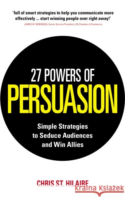 27 Powers of Persuasion : Simple Strategies to Seduce Audiences and Win Allies Chris St Hilaire 9780091939649