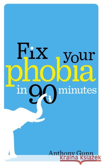 Fix Your Phobia in 90 Minutes Anthony Gunn 9780091939656 Vermilion