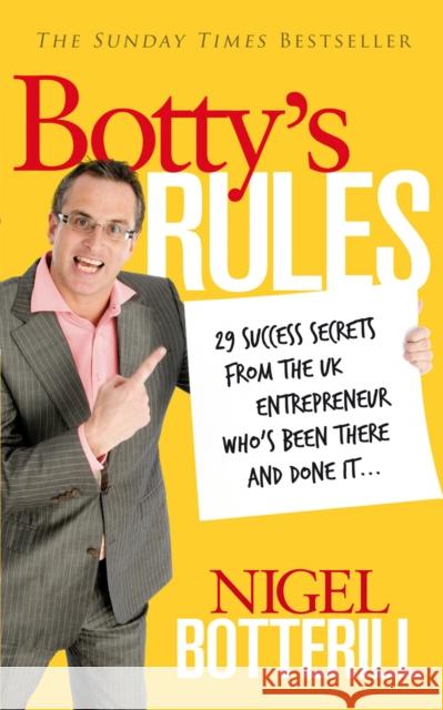 Botty's Rules : 29 Success Secrets From the UK Entrepreneur Who's Been There and Done it... Nigel Botterill 9780091939922 Vermilion