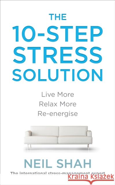 The 10-Step Stress Solution : Live More, Relax More, Re-energise Neil Shah 9780091939960 0