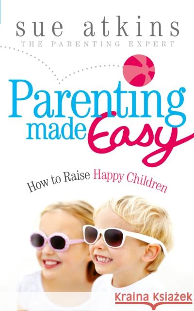 Parenting Made Easy : How to Raise Happy Children Sue Atkins 9780091940041